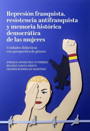REPRESION FRANQUISTA, RESISTENCIA ANTIFRANQUISTA Y MEMORIA HISTORICA DEMOCRATICA DE LAS MUJERES