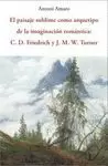 EL PAISAJE SUBLIME COMO ARQUETIPO DE LA IMAGINACION ROMANTICA: C. D. FRIEDRICH Y J. M. W. TURNER