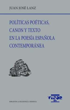 POLITICAS POETICAS, CANON Y TEXTO EN LA POESIA ESPAÑOLA CONTEMPORANEA